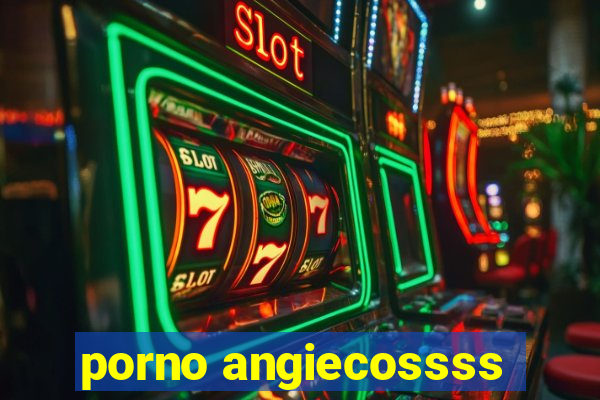 porno angiecossss